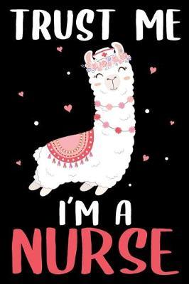 Trust me i am a nurse: Funny Notebook journal for Nurse, Llama lovers notebook, Lined 100 pages (6x9) hand notebook or dairy for Registered Nurse, Nursing Student, Midwife, Manager etc.