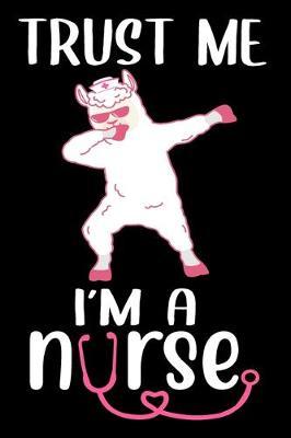 Trust me i am a nurse: Funny Notebook journal for Nurse, dabbing Llama lovers notebook, Lined 100 pages (6x9) hand notebook or dairy for Registered Nurse, Nursing Student, Midwife, Manager etc.