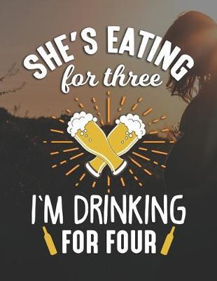 She's Eating For Three I'm Drinking For Four: Pregnancy Planner And Organizer, Diary, Notebook Mother And Child
