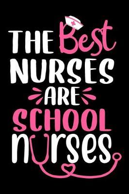 The best Nurses are school nurses: Funny Notebook journal for school Nurse, School Nurse Appreciation gifts, Lined 100 pages (6x9) hand notebook or dairy for Registered Nurse, Nursing Student, Midwife, Manager etc.