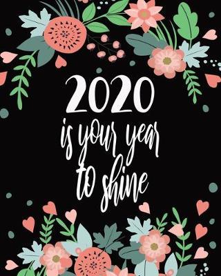 2020 Is Your Year To Shine: 2020 Weekly & Monthly Planner With Motivational Quotes