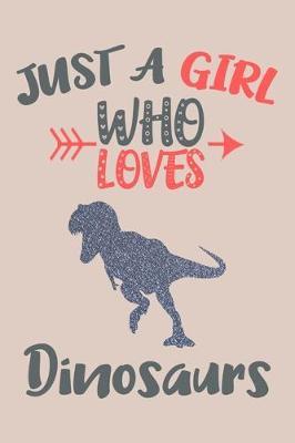 Just A Girl Who Loves Dinosaurs Journal: Dinosaurs Lover Gifts for Girls, Funny Dinosaur Notebook, Gift for Dinosaur Lovers