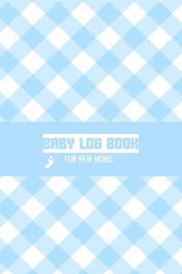 Baby Log Book For New Moms: Newborn Baby Boy Log Book - Daily Childcare Journal - Health Record Notebook - Record Sleep Schedule, Meals