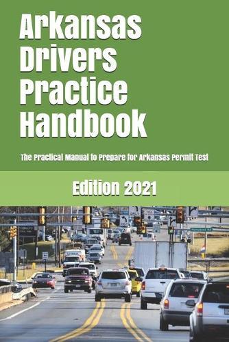 Arkansas Drivers Practice Handbook: The Manual to prepare for Arkansas Permit Test - More than 300 Questions and Answers