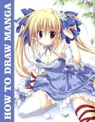 How To Draw Manga: Easy-to-Follow Lessons for Creating Your Own Characters