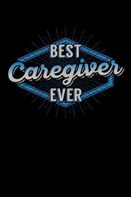 Best Caregiver Ever: Carer Notebook to Write in, 6x9, Lined, 120 Pages Journal
