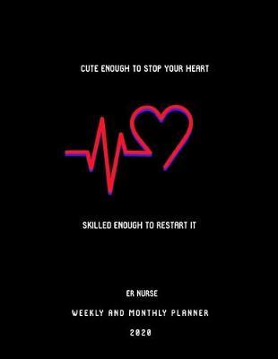 Cute Enough To Stop Your Heart Skilled Enough to Restart It ER Nurse Weekly And Monthly Planner 2020: Stylish Organizer Diary And Calendar For Emergency Room Nurses