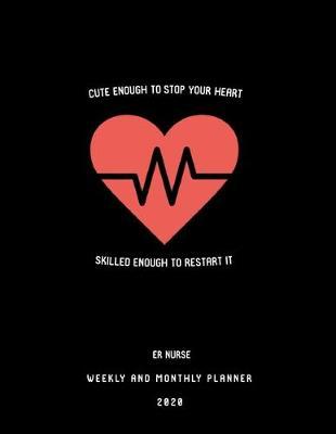 Cute Enough To Stop Your Hear Skilled Enough To Restart It ER Nurse Weekly And Monthly Planner 2020: Stylish Organizer Diary And Calendar For Emergency Room Nurses - Cardiogram