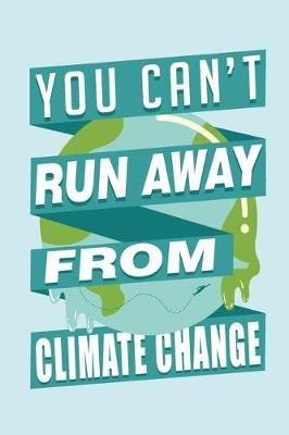You Can't Run Away From Climate Change: Composition Notebook for Treehuggers, Environmentalists, Climate Activists, and Nature Lovers for Journaling, Note-Taking, School or Work
