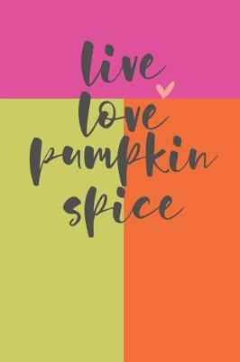 Live Love Pumpkin Spice: Latte Cover 6 X 9 Lined Journal