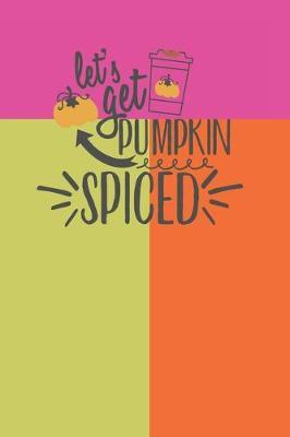 Let's Get Pumpkin Spiced: Autumn Cover 6 X 9 Lined Journal