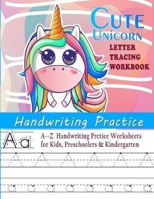 Cute Unicorn Letter Tracing Workbook: A--Z Worksheets for Kids, Preschoolers & Kindergarten