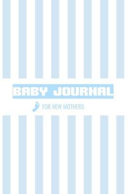 Baby Journal For New Mothers: Newborn Baby Boy Journal - Infant Daily Schedule - Feeding Tracker - Diaper Change Log - Mommy Nursing or Breastfeeding Record