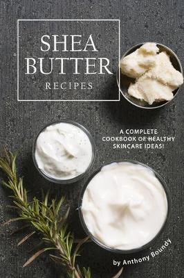 Shea Butter Recipes: A Complete Cookbook of Healthy Skincare Ideas!