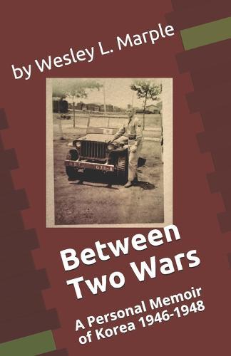Between Two Wars: A Personal Memoir of South Korea 1946 -1948