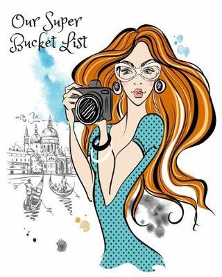 Our Super Bucket List: Creating a Life of Adventure Together; Plan Your Wonderful Adventure