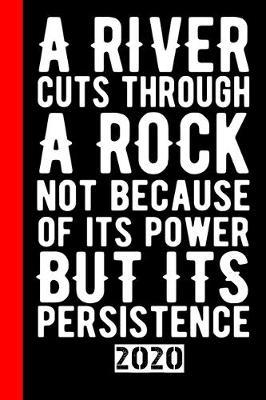 A River Cuts Through a Rock Not Because Of Its Power But Its Persistence: Calendar, Scheduler and planner 2020 for motorcyclists and all motorcycle lovers