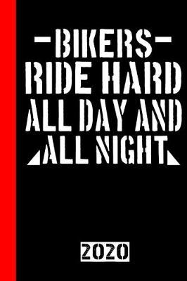 Bikers Ride Hard All Day And All Night: Calendar, Scheduler and planner 2020 for motorcyclists and all motorcycle lovers