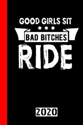 Good Girls Sit Bad Bitches Ride: Calendar, Scheduler and planner 2020 for motorcyclists and all motorcycle lovers