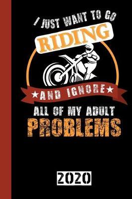 I Just Want To Go Riding And Ignore All Of My Adult Problems: Calendar, Scheduler and planner 2020 for motorcyclists and all motorcycle lovers