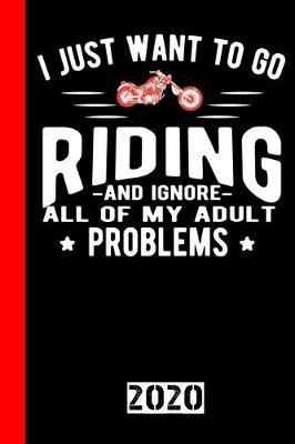 I Just Want To Go Riding And Ignore All Of My Adult Problems: Calendar, Scheduler and planner 2020 for motorcyclists and all motorcycle lovers