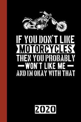 If You Don't Like Motorcycle Than You Probably Won`t Like Me And I`M Okay With That: Calendar, Scheduler and planner 2020 for motorcyclists and all motorcycle lovers