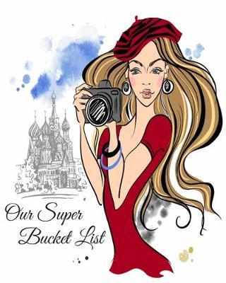 Our Super Bucket List: Creating a Life of Adventure Together; Plan Your Wonderful Adventure