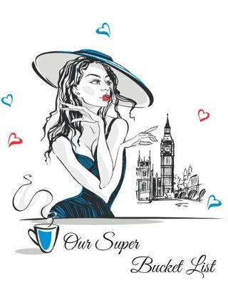 Our Super Bucket List: Creating a Life of Adventure Together; Plan Your Wonderful Adventure