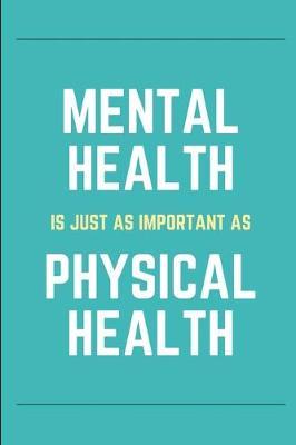 Mental Health Is Just As Important As Physical Health: Lined Notebook Journal - For World Mental Health Day - Novelty Themed Gifts