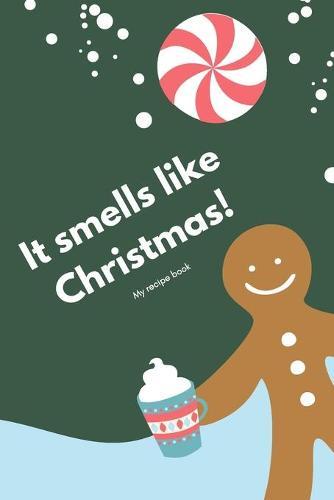 It smells like Christmas! My recipe book: Save your all favourite holiday recipes and create your own cookbook! (version 8)