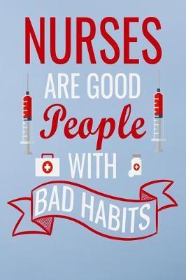 Nurses are good people with bad habits: Great as nurse journal for patient care Gratitude Planner Journal/Organizer/Birthday Gift/Thank You/Nurse Graduation Gift/Practitioner Gift, Nurse Notebook - 6x9 100 pages