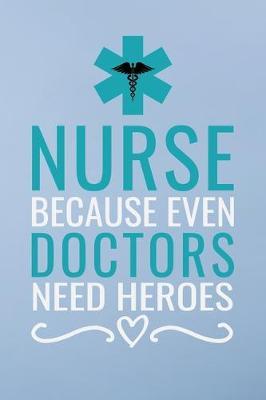 Nurse because even doctors need heroes: Great as nurse journal for patient care Gratitude Planner Journal/Organizer/Birthday Gift/Thank You/Nurse Graduation Gift/Practitioner Gift, Nurse Notebook - 6x9 100 pages