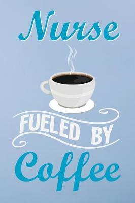Nurse fueled by coffee: Great as nurse journal for patient care Gratitude Planner Journal/Organizer/Birthday Gift/Thank You/Nurse Graduation Gift/Practitioner Gift, Nurse Notebook - 6x9 100 pages