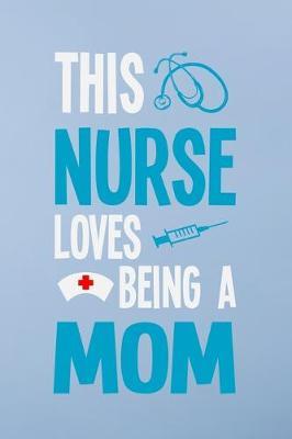 This nurse loves being a mom: Great as nurse journal for patient care Gratitude Planner Journal/Organizer/Birthday Gift/Thank You/Nurse Graduation Gift/Practitioner Gift, Nurse Notebook - 6x9 100 pages