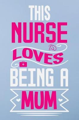 This nurse loves being a mom: Great as nurse journal for patient care Gratitude Planner Journal/Organizer/Birthday Gift/Thank You/Nurse Graduation Gift/Practitioner Gift, Nurse Notebook - 6x9 100 pages