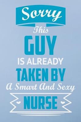 Sorry this guy is already taken by a smart ans sexy nurse: Great as nurse journal for patient care Gratitude Planner Journal/Organizer/Birthday Gift/Thank You/Nurse Graduation Gift/Practitioner Gift, Nurse Notebook - 6x9 100 pages