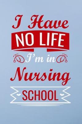 I have no life i'm in nursing school: Great as nurse journal for patient care Gratitude Planner Journal/Organizer/Birthday Gift/Thank You/Nurse Graduation Gift/Practitioner Gift, Nurse Notebook - 6x9 100 pages