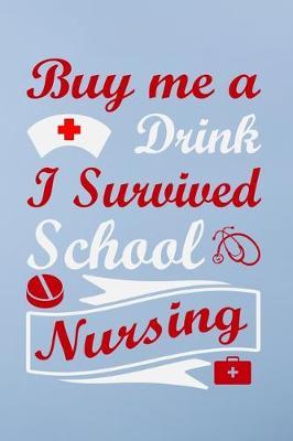 Buy me a drink i survived school nursing: Great as nurse journal for patient care Gratitude Planner Journal/Organizer/Birthday Gift/Thank You/Nurse Graduation Gift/Practitioner Gift, Nurse Notebook - 6x9 100 pages