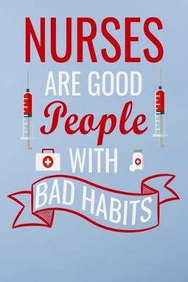 Nurses are good people with bad habits: Great as nurse journal for patient care Gratitude Planner Journal/Organizer/Birthday Gift/Thank You/Nurse Graduation Gift/Practitioner Gift, Nurse Notebook - 6x9 100 pages
