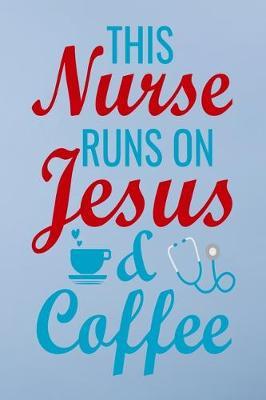 The nurse runs on jesus & coffee: Great as nurse journal for patient care Gratitude Planner Journal/Organizer/Birthday Gift/Thank You/Nurse Graduation Gift/Practitioner Gift, Nurse Notebook - 6x9 100 pages