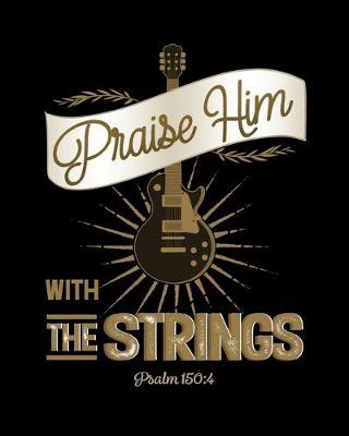Praise Him With The Strings Psalm 150: 4: 7 Blank Chord DiagramS - Seven 6-Line Staves - 100 Pages - 8 in x 10 in - 20.32 CM x 25.4 cm