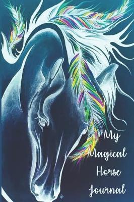My Magical Horse Journal: A Cute Horse Lover's Blank Lined Writing Journal - Equine Diaries to Write in - 122 Pages Lined Notebook ( 6  x 9  ) - Ideal Gift
