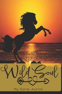 My Horse Journal - Wild Soul: A Wild Horse Lover's Lined Writing Journal - Blank Inspirational Equine Diary to Write in - 122 Pages Blank Ruled Notebook ( 6  x 9  ) - Ideal Gift