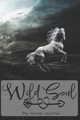 My Horse Journal - Wild Soul: A Wild Horse Lover's Lined Writing Journal - Blank Equine Diary to Write in - 122 Pages Ruled Notebook ( 6  x 9  ) - Ideal Gift