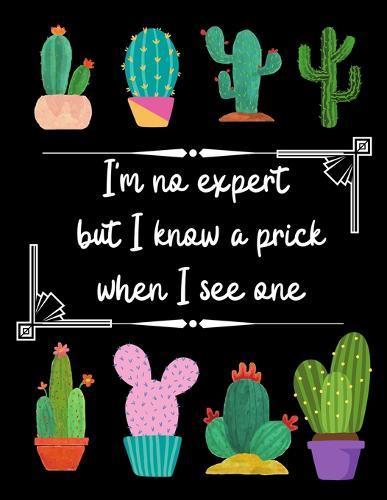 I'm No Expert but I Know a Prick When I See One: Graph Paper Notebook Cactus Gifts for School/college Student Quad Ruled, 200 Sheets (Large, 8.5 X 11 Inch) Graph Paper Composition Notebook Quad Rule for Kids