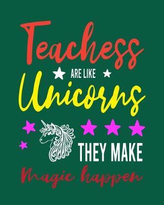 Teachers Are Like Unicorns They Make Magic Happen: Teacher Appreciation Notebook Or Journal