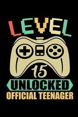 Level 15 Unlocked Official Teenager: 15th Birthday Notebook, Great gift idea for anyone who's turned 13 and loves computer games