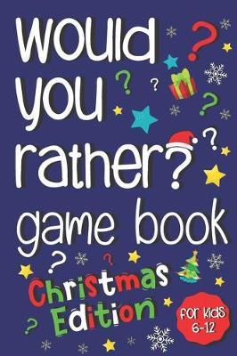 Would You Rather Game Book: Jokes and Silly Scenarios For Kids 6-12 (Christmas Activity Book)