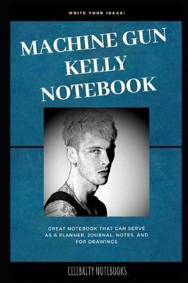 Machine Gun Kelly Notebook: Great Notebook for School or as a Diary, Lined With More than 100 Pages. Notebook that can serve as a Planner, Journal, Notes and for Drawings.