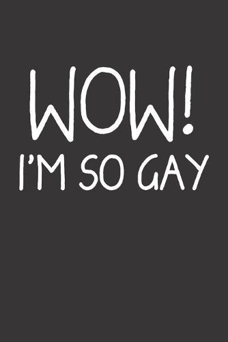WOW! I'm so Gay: Schwul Lesbisch Homosexuell - A5 - Liniert (Linien) 120 Seiten - Notizbuch - Tagebuch - Tagesplaner - Wochenplaner - Planer - Geschenk